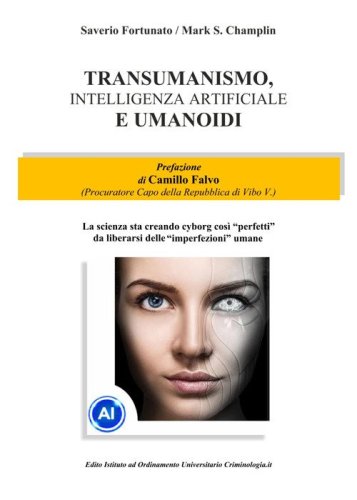 Transumanismo, Intelligenza Artificiale e Umanoidi. La scienza sta creando cyborg cos&igrave; &laquo;perfetti&raquo; da liberarsi delle &laquo;imperfezioni&raquo; umane