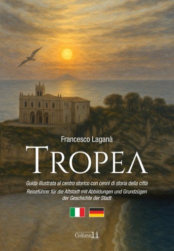 Tropea. Guida illustrata al centro storico con cenni di storia della citt&agrave;-Reisef&uuml;hrer f&uuml;r die Altstadt mit Abbildungen und Grundz&uuml;gen der Geschichte der Stadt