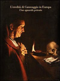 L'eredit&agrave; di Caravaggio in Europa. Uno sguardo privato