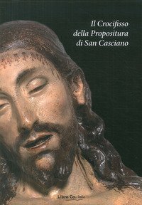 Il crocifisso della Propositura di San Casciano. Restauro, analisi, indagini