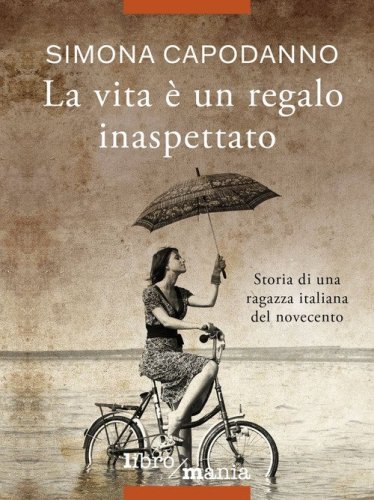 La vita &egrave; un regalo inaspettato. Storia di una ragazza italiana del novecento