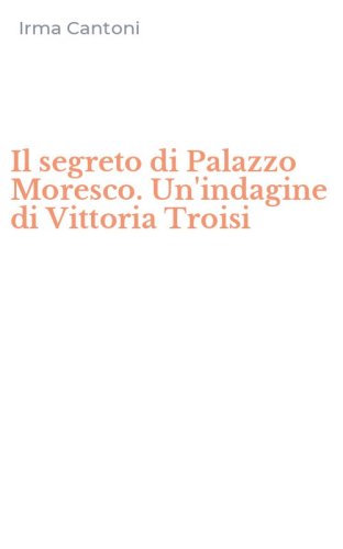 Il segreto di Palazzo Moresco. Un'indagine di Vittoria Troisi