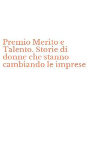 Premio Merito e Talento. Storie di donne che stanno cambiando le imprese