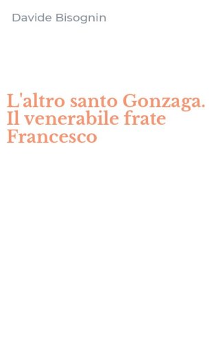 L'altro santo Gonzaga. Il venerabile frate Francesco