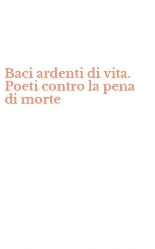 Baci ardenti di vita. Poeti contro la pena di morte