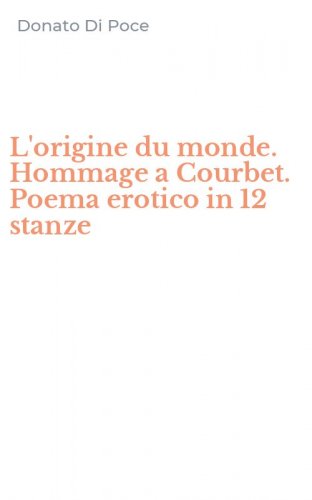 L'origine du monde. Hommage a Courbet. Poema erotico in 12 stanze