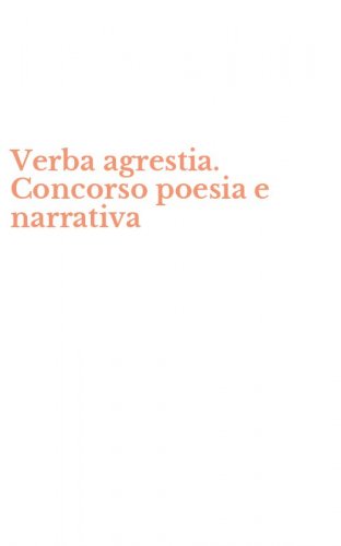 Verba agrestia. Concorso poesia e narrativa