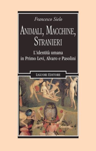 Animali, macchine, stranieri. L'identit&agrave; umana in Primo Levi, Alvaro e Pasolini