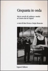 Cinquanta in onda. Mezzo secolo di cultura e media al centro Rai di Napoli
