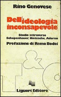Dell'ideologia inconsapevole. Studio attraverso Schopenhauer, Nietzsche, Adorno