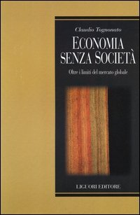 Economia senza societ&agrave;. Oltre i limiti del mercato globale