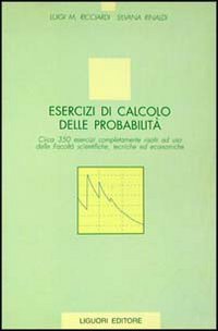 Esercizi di calcolo delle probabilit&agrave;. Circa 350 esercizi completamente risolti ad uso delle facolt&agrave; scientifiche, tecniche ed economiche - AD USO DELLE FACOLTA' SCIENTIFICHE, TECNICHE ED ECONOMICHE