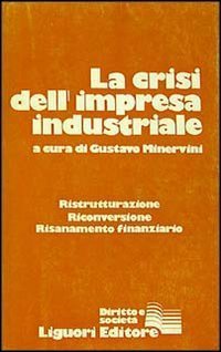 La crisi dell'impresa industriale. Ristrutturazione, riconversione, risanamento finanziario - FINANZIARIO (LA)