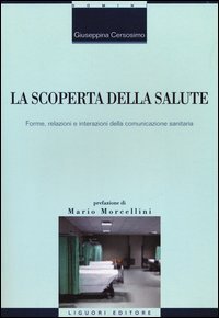 La scoperta della salute. Forme, relazioni e interazioni della comunicazione sanitaria - SANITARIA (LA)