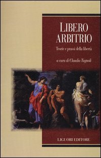 Libero arbitrio. Teoria e prassi della libert&agrave;