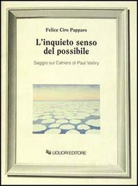 L'inquieto senso del possibile. Saggio sui Cahiers di Paul Val&eacute;ry