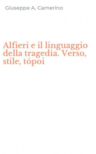 Alfieri e il linguaggio della tragedia. Verso, stile, t&oacute;poi