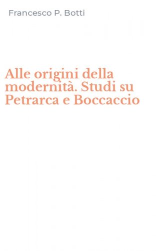 Alle origini della modernit&agrave;. Studi su Petrarca e Boccaccio