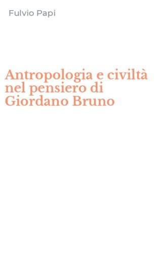 Antropologia e civilt&agrave; nel pensiero di Giordano Bruno