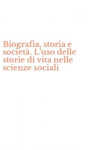 Biografia, storia e societ&agrave;. L'uso delle storie di vita nelle scienze sociali