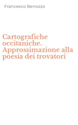Cartografiche occitaniche. Approssimazione alla poesia dei trovatori