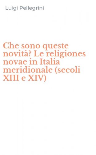 Che sono queste novit&agrave;? Le religiones novae in Italia meridionale (secoli XIII e XIV)