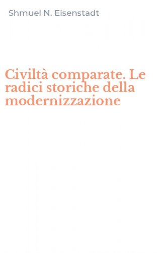Civilt&agrave; comparate. Le radici storiche della modernizzazione