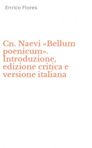 Cn. Naevi &laquo;Bellum poenicum&raquo;. Introduzione, edizione critica e versione italiana