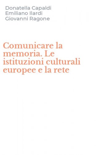 Comunicare la memoria. Le istituzioni culturali europee e la rete