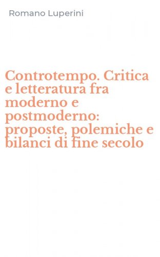 Controtempo. Critica e letteratura fra moderno e postmoderno: proposte, polemiche e bilanci di fine secolo