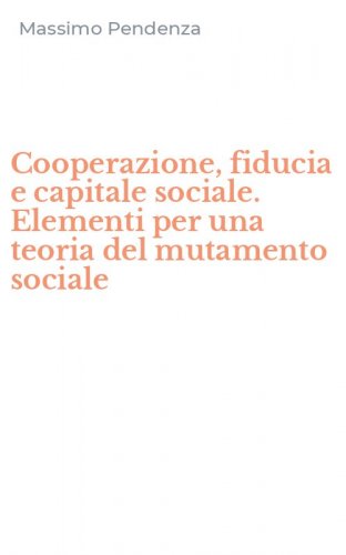 Cooperazione, fiducia e capitale sociale. Elementi per una teoria del mutamento sociale