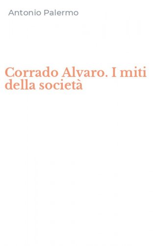 Corrado Alvaro. I miti della societ&agrave;