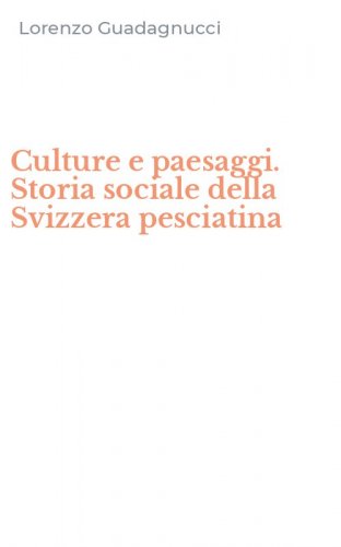 Culture e paesaggi. Storia sociale della Svizzera pesciatina
