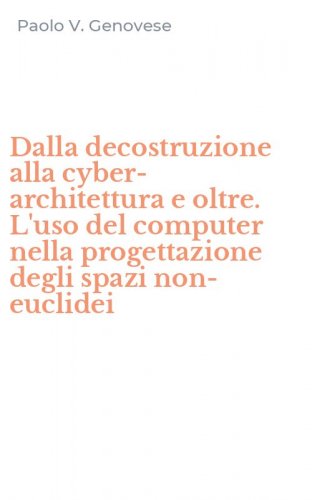 Dalla decostruzione alla cyber-architettura e oltre. L'uso del computer nella progettazione degli spazi non-euclidei