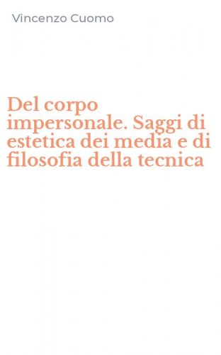 Del corpo impersonale. Saggi di estetica dei media e di filosofia della tecnica