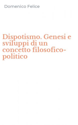 Dispotismo. Genesi e sviluppi di un concetto filosofico-politico