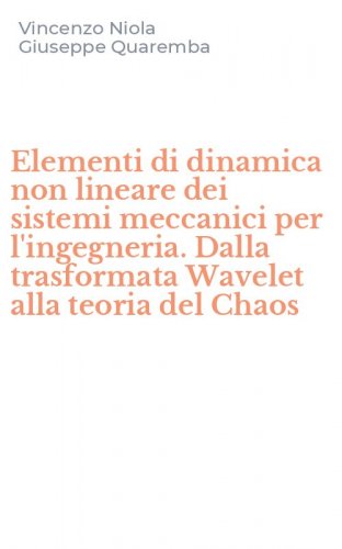 Elementi di dinamica non lineare dei sistemi meccanici per l'ingegneria. Dalla trasformata Wavelet alla teoria del Chaos