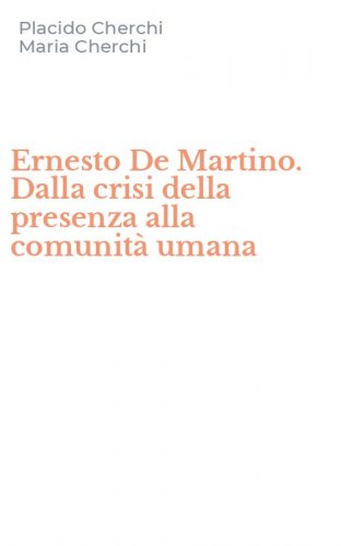 Ernesto De Martino. Dalla crisi della presenza alla comunit&agrave; umana