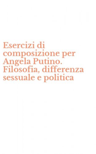 Esercizi di composizione per Angela Putino. Filosofia, differenza sessuale e politica