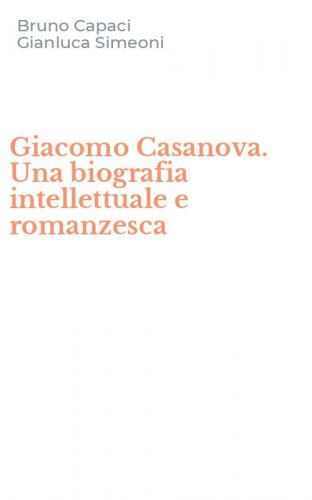 Giacomo Casanova. Una biografia intellettuale e romanzesca