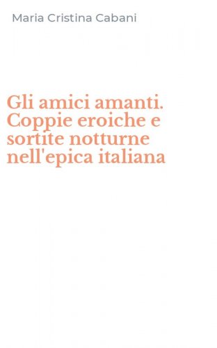 Gli amici amanti. Coppie eroiche e sortite notturne nell'epica italiana