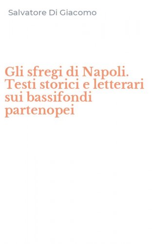 Gli sfregi di Napoli. Testi storici e letterari sui bassifondi partenopei