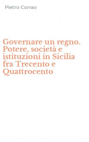 Governare un regno. Potere, societ&agrave; e istituzioni in Sicilia fra Trecento e Quattrocento