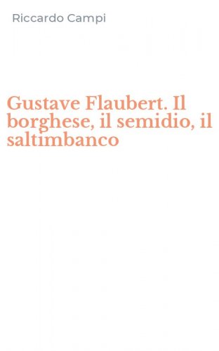 Gustave Flaubert. Il borghese, il semidio, il saltimbanco