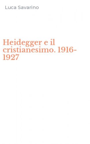 Heidegger e il cristianesimo. 1916-1927