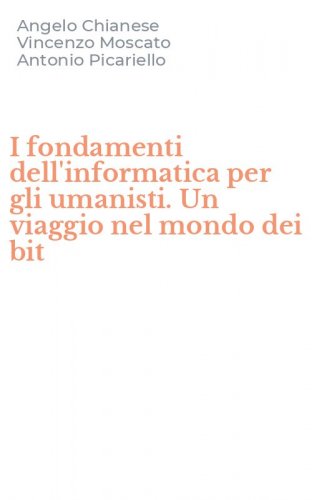 I fondamenti dell'informatica per gli umanisti. Un viaggio nel mondo dei bit