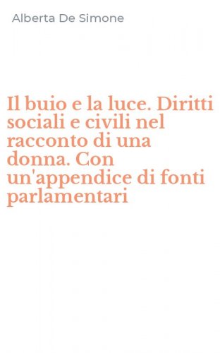 Il buio e la luce. Diritti sociali e civili nel racconto di una donna. Con un'appendice di fonti parlamentari