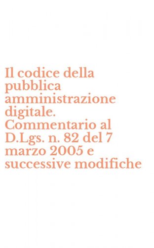 Il codice della pubblica amministrazione digitale. Commentario al D.Lgs. n. 82 del 7 marzo 2005 e successive modifiche