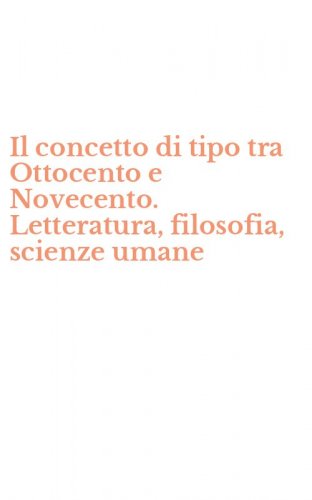 Il concetto di tipo tra Ottocento e Novecento. Letteratura, filosofia, scienze umane