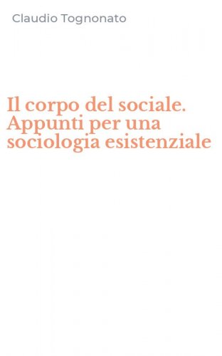 Il corpo del sociale. Appunti per una sociologia esistenziale